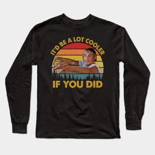 Vintage Retro It’d Be A Lot Cooler If You Did Long Sleeve T-Shirt